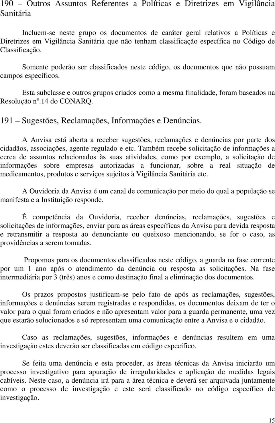 Esta subclasse e outros grupos criados como a mesma finalidade, foram baseados na Resolução nº.14 do CONARQ. 191 Sugestões, Reclamações, Informações e Denúncias.