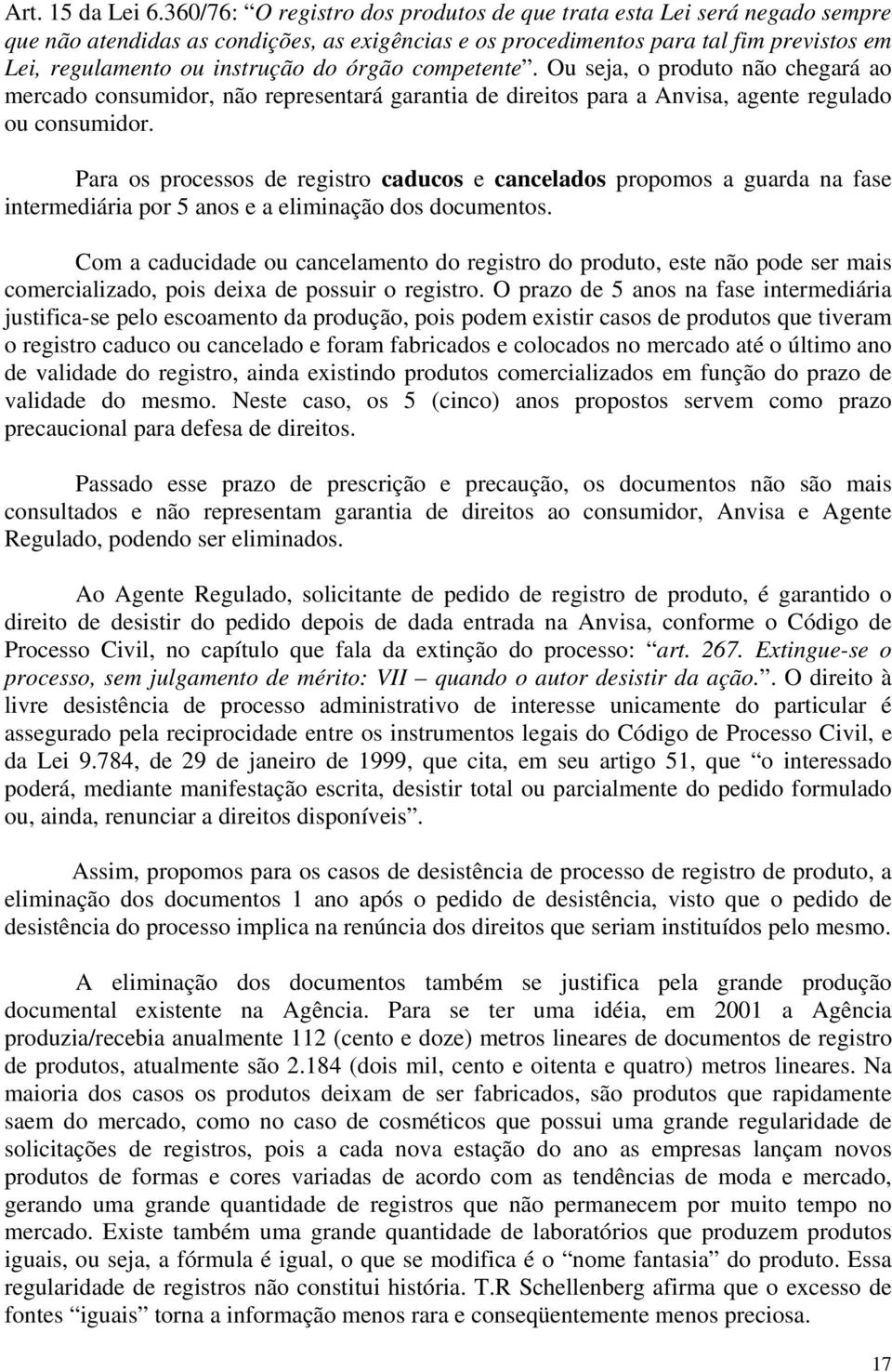 órgão competente. Ou seja, o produto não chegará ao mercado consumidor, não representará garantia de direitos para a Anvisa, agente regulado ou consumidor.