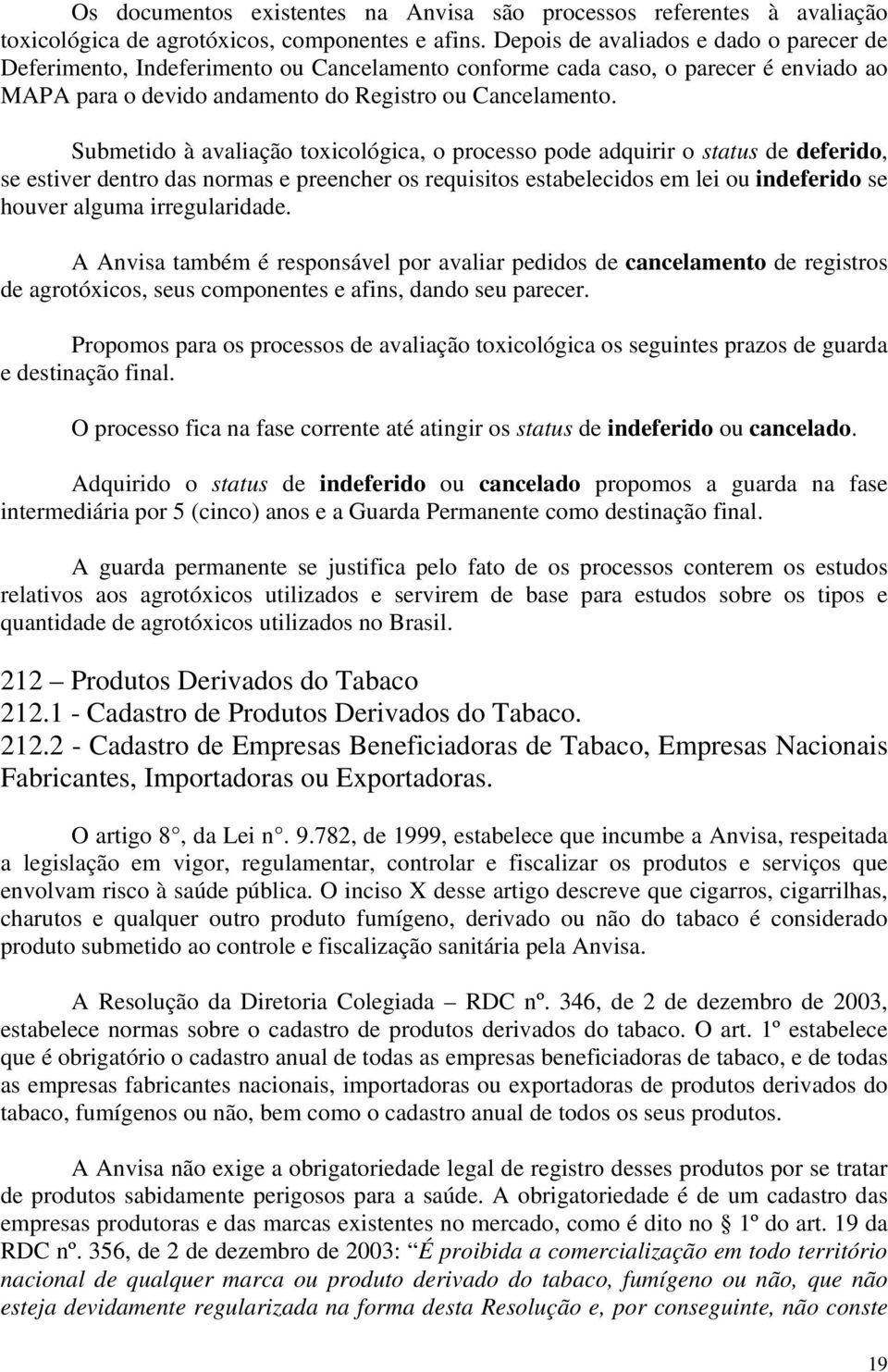 Submetido à avaliação toxicológica, o processo pode adquirir o status de deferido, se estiver dentro das normas e preencher os requisitos estabelecidos em lei ou indeferido se houver alguma