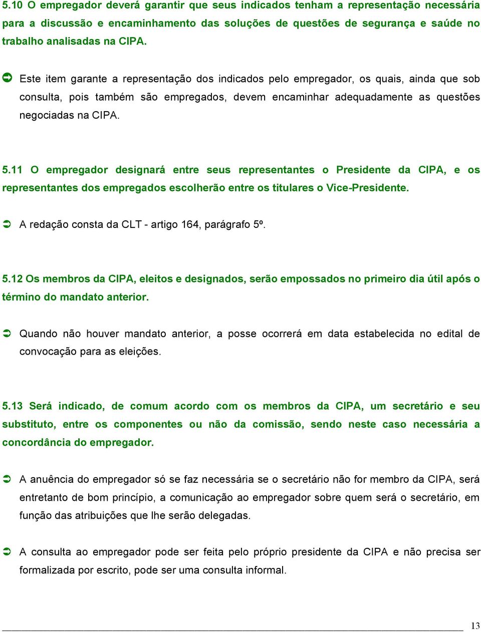 11 O empregador designará entre seus representantes o Presidente da CIPA, e os representantes dos empregados escolherão entre os titulares o Vice-Presidente.