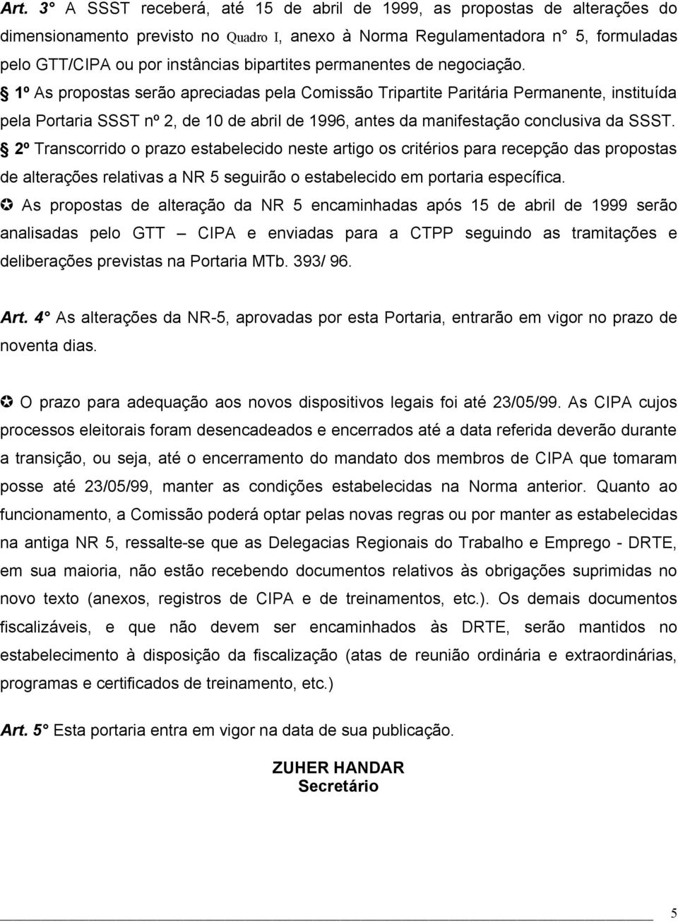 1º As propostas serão apreciadas pela Comissão Tripartite Paritária Permanente, instituída pela Portaria SSST nº 2, de 10 de abril de 1996, antes da manifestação conclusiva da SSST.