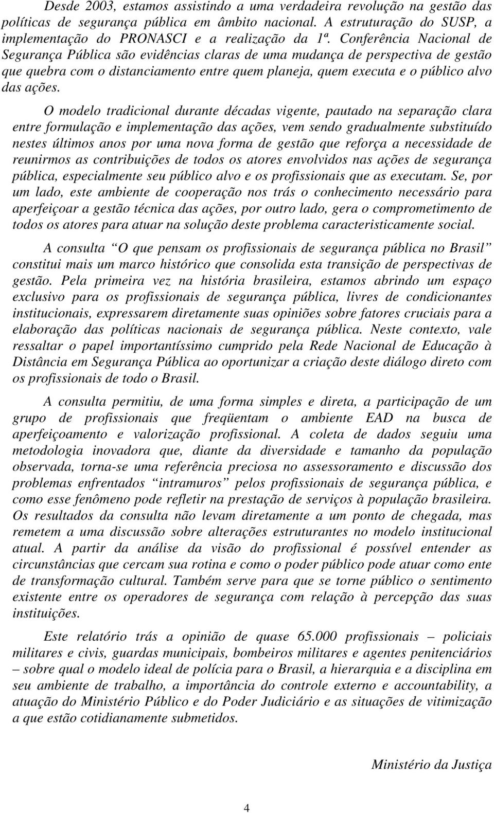 O modelo tradicional durante décadas vigente, pautado na separação clara entre formulação e implementação das ações, vem sendo gradualmente substituído nestes últimos anos por uma nova forma de