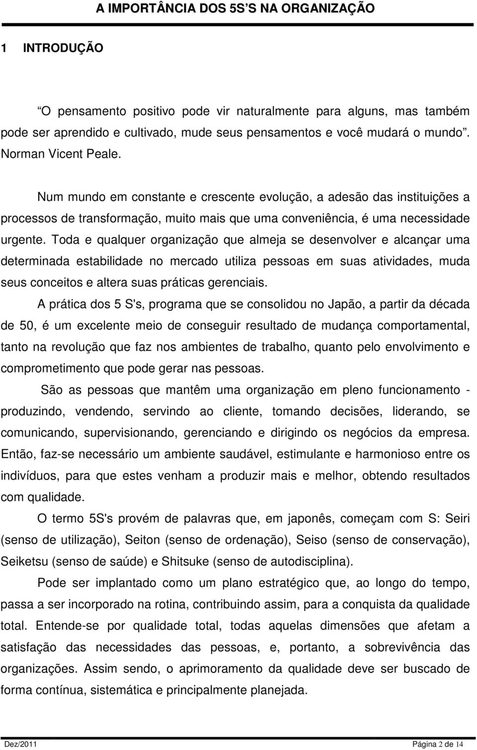 Toda e qualquer organização que almeja se desenvolver e alcançar uma determinada estabilidade no mercado utiliza pessoas em suas atividades, muda seus conceitos e altera suas práticas gerenciais.