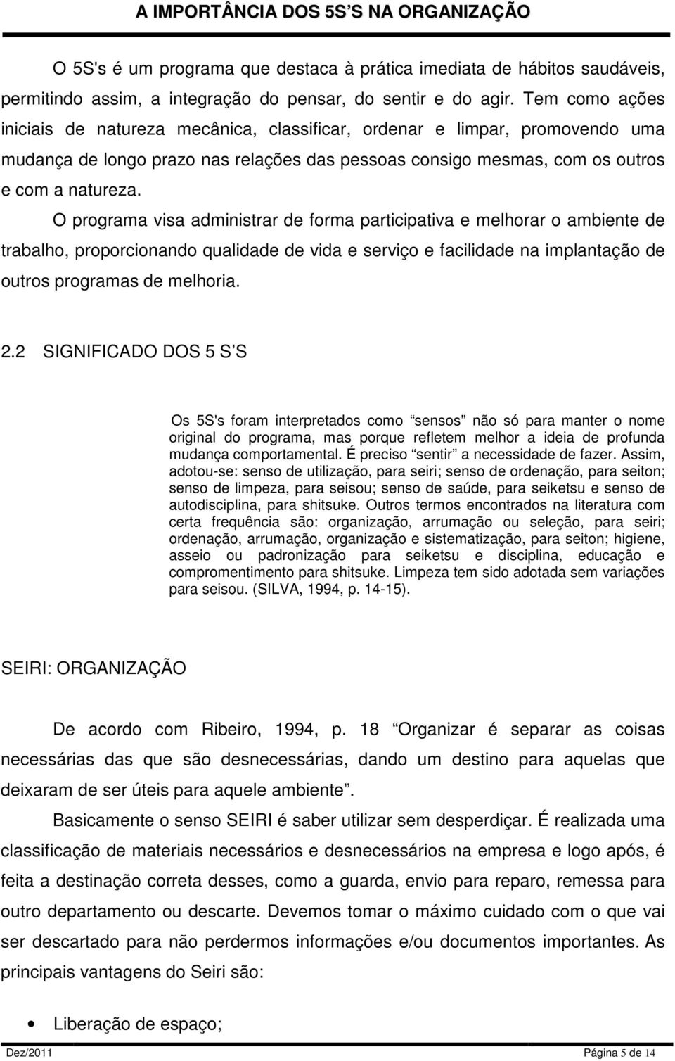 O programa visa administrar de forma participativa e melhorar o ambiente de trabalho, proporcionando qualidade de vida e serviço e facilidade na implantação de outros programas de melhoria. 2.