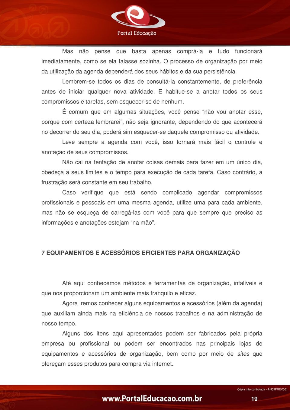 Lembrem-se todos os dias de consultá-la constantemente, de preferência antes de iniciar qualquer nova atividade. E habitue-se a anotar todos os seus compromissos e tarefas, sem esquecer-se de nenhum.