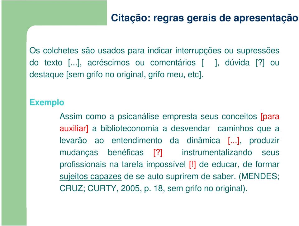 Exemplo Assim como a psicanálise empresta seus conceitos [para auxiliar] a biblioteconomia a desvendar caminhos que a levarão ao entendimento da