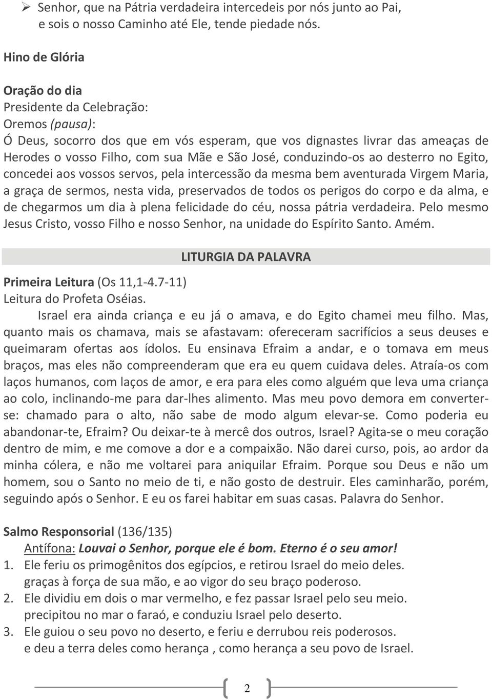 conduzindo os ao desterro no Egito, concedei aos vossos servos, pela intercessão da mesma bem aventurada Virgem Maria, a graça de sermos, nesta vida, preservados de todos os perigos do corpo e da