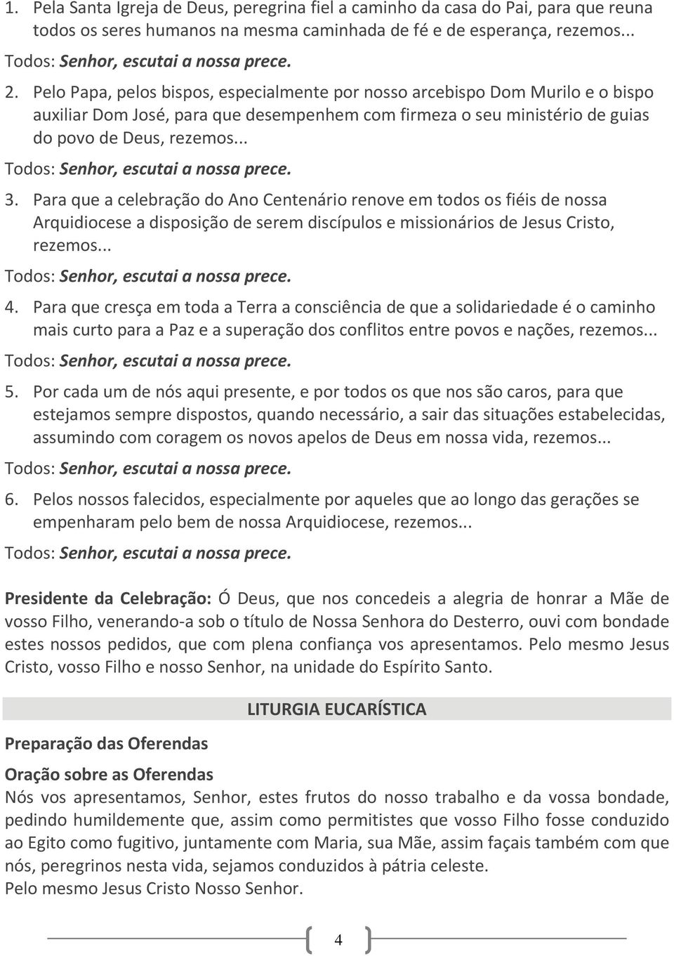 Para que a celebração do Ano Centenário renove em todos os fiéis de nossa Arquidiocese a disposição de serem discípulos e missionários de Jesus Cristo, rezemos... 4.