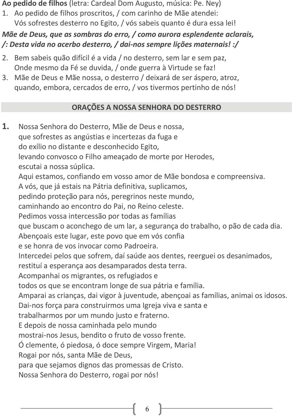 Bem sabeis quão difícil é a vida / no desterro, sem lar e sem paz, Onde mesmo da Fé se duvida, / onde guerra à Virtude se faz! 3.