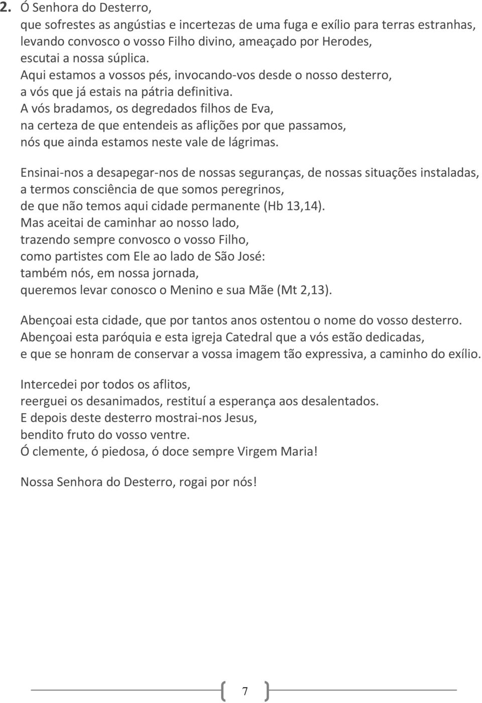 A vós bradamos, os degredados filhos de Eva, na certeza de que entendeis as aflições por que passamos, nós que ainda estamos neste vale de lágrimas.