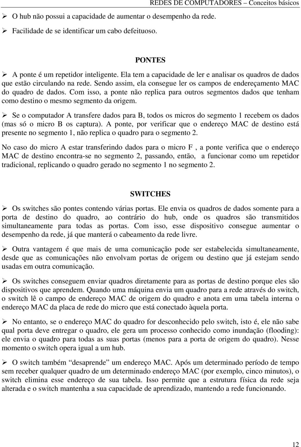 Com isso, a ponte não replica para outros segmentos dados que tenham como destino o mesmo segmento da origem.