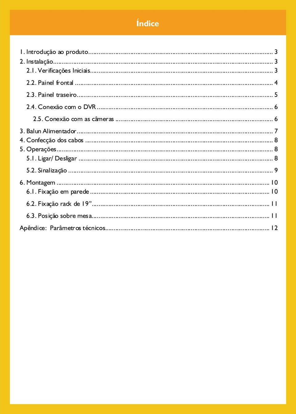 Confecção dos cabos... 8 5. Operações... 8 5.1. Ligar/ Desligar... 8 5.2. Sinalização... 9 6. Montagem... 10 6.1. Fixação em parede.