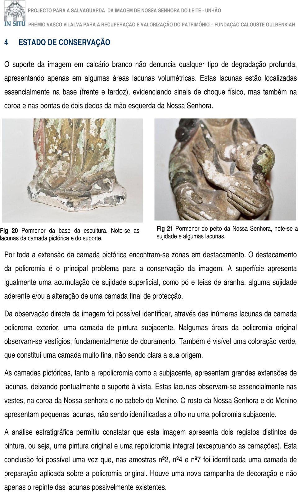 Fig 20 Pormenor da base da escultura. Note-se as lacunas da camada pictórica e do suporte. Fig 21 Pormenor do peito da Nossa Senhora, note-se a sujidade e algumas lacunas.