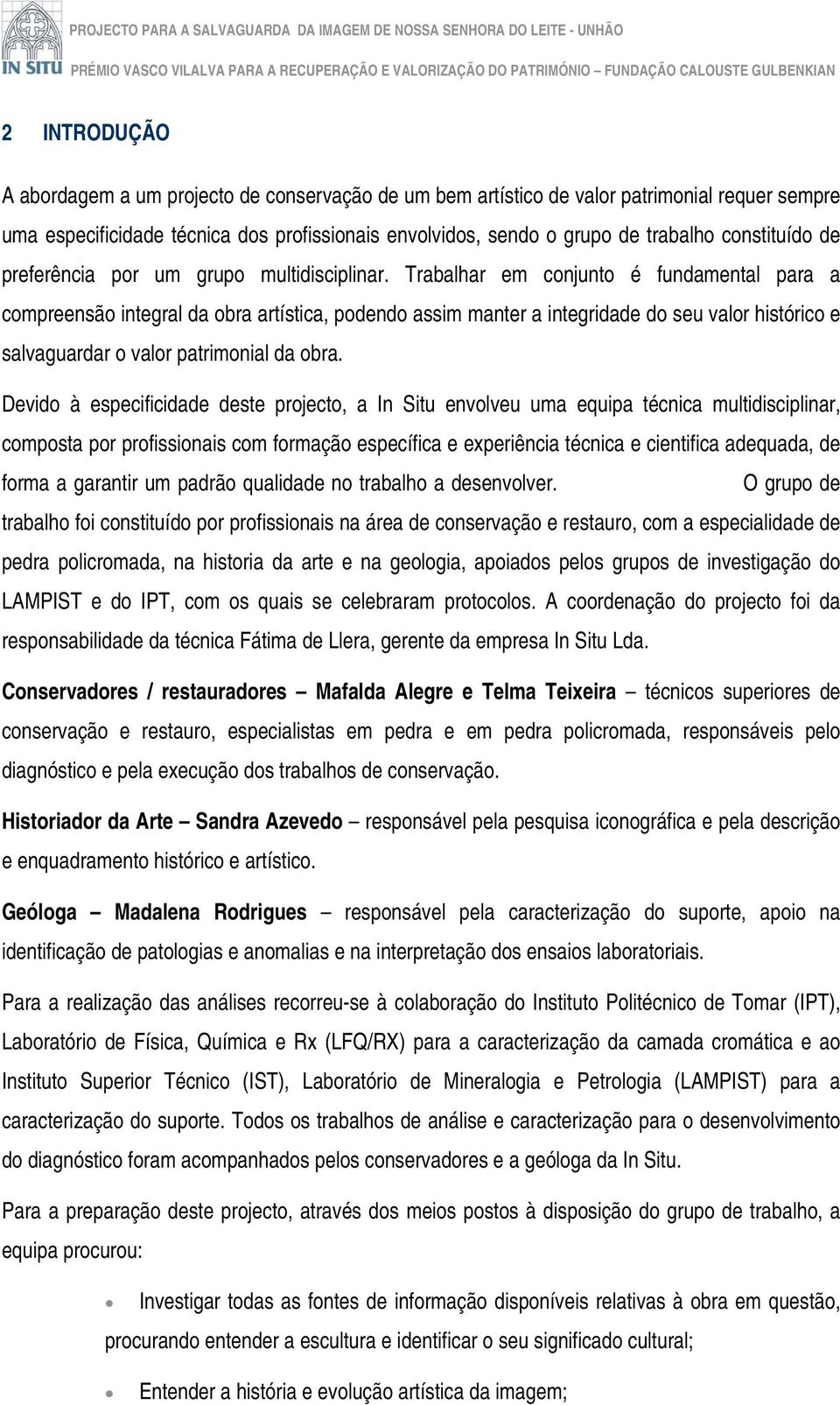 Trabalhar em conjunto é fundamental para a compreensão integral da obra artística, podendo assim manter a integridade do seu valor histórico e salvaguardar o valor patrimonial da obra.