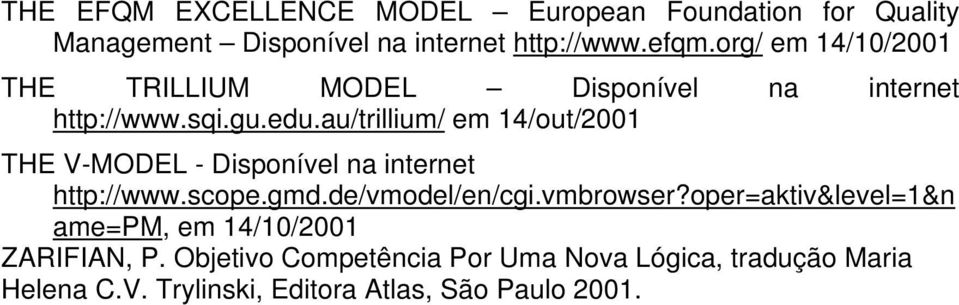 au/trillium/ em 14/out/2001 THE V-MODEL - Disponível na internet http://www.scope.gmd.de/vmodel/en/cgi.vmbrowser?