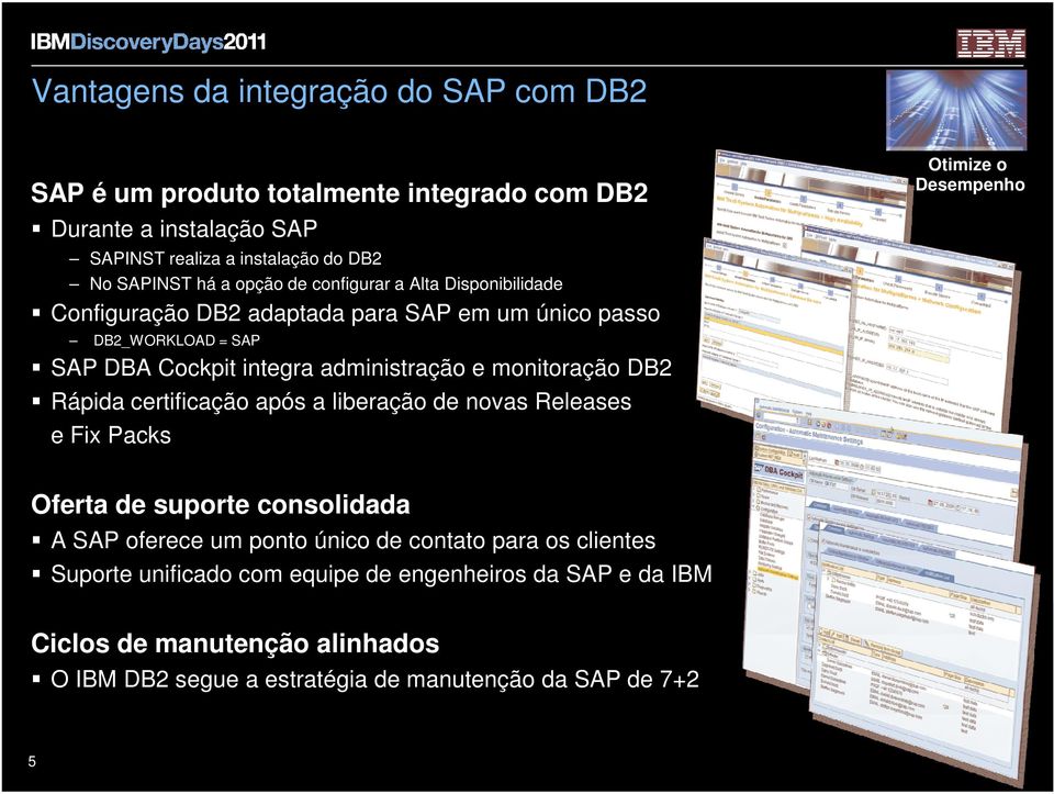 administração e monitoração DB2 Rápida certificação após a liberação de novas Releases e Fix Packs Oferta de suporte consolidada A SAP oferece um ponto único de