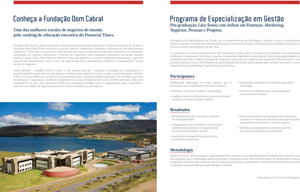 É assim que há mais de 37 anos a Fundação Dom Cabral forma executivos, gestores públicos, empresários, empresas e organizações dos mais diversos segmentos.