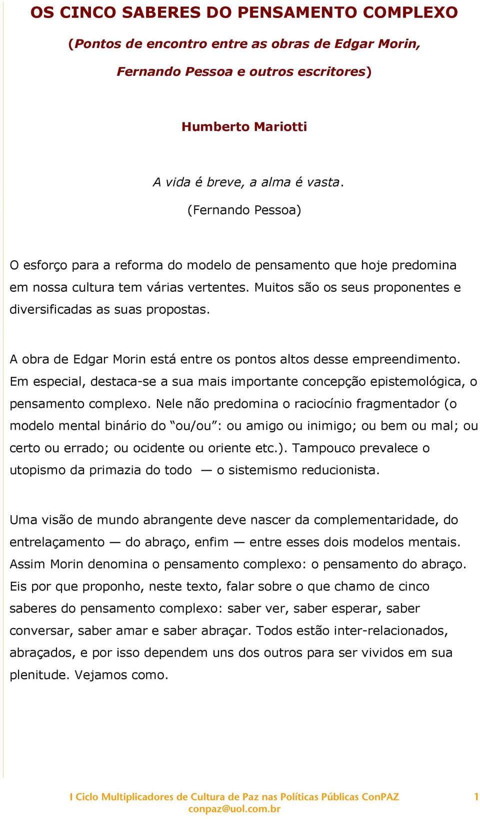 A obra de Edgar Morin está entre os pontos altos desse empreendimento. Em especial, destaca-se a sua mais importante concepção epistemológica, o pensamento complexo.