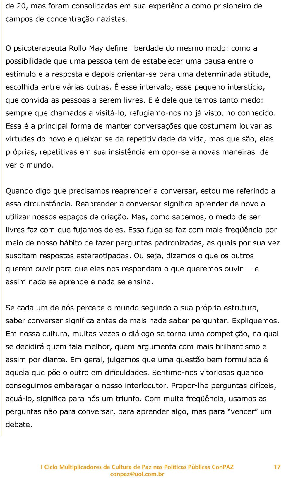 atitude, escolhida entre várias outras. É esse intervalo, esse pequeno interstício, que convida as pessoas a serem livres.