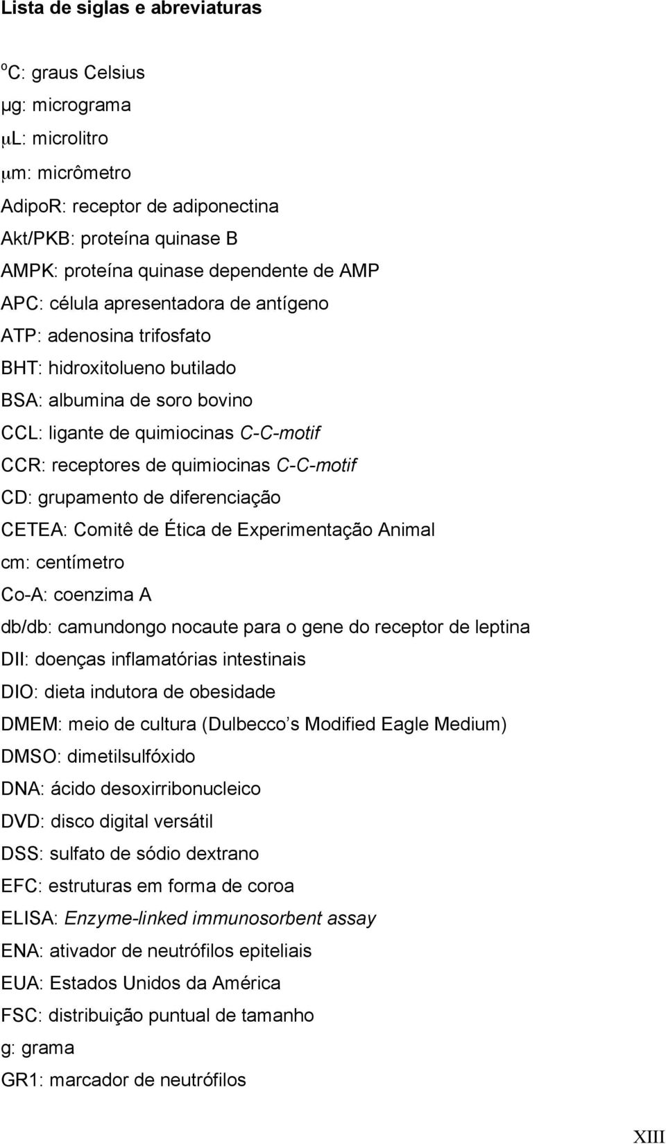 diferencição CETEA: Comitê de Étic de Experimentção Animl cm: centímetro Co-A: coenzim A db/db: cmundongo nocute pr o gene do receptor de leptin DII: doençs inflmtóris intestinis DIO: diet indutor de