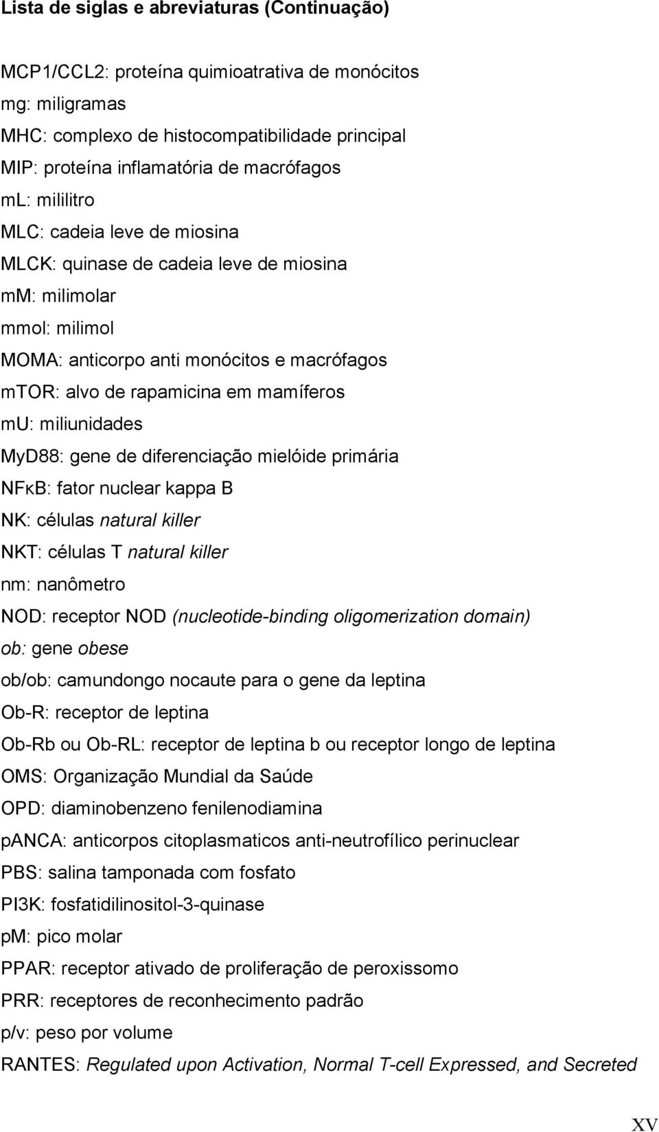 mielóide primári NFκB: ftor nucler kpp B NK: céluls nturl killer NKT: céluls T nturl killer nm: nnômetro NOD: receptor NOD (nucleotide-binding oligomeriztion domin) ob: gene obese ob/ob: cmundongo