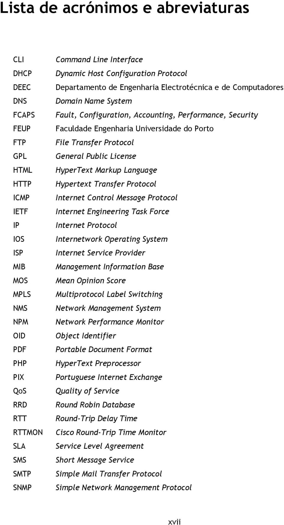 Universidade do Porto File Transfer Protocol General Public License HyperText Markup Language Hypertext Transfer Protocol Internet Control Message Protocol Internet Engineering Task Force Internet