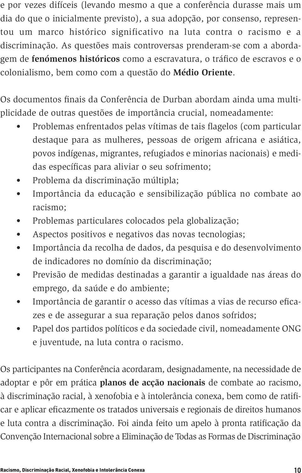 As questões mais controversas prenderam-se com a abordagem de fenómenos históricos como a escravatura, o tráfico de escravos e o colonialismo, bem como com a questão do Médio Oriente.