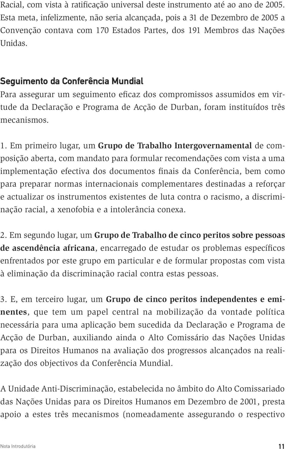 Seguimento da Conferência Mundial Para assegurar um seguimento eficaz dos compromissos assumidos em virtude da Declaração e Programa de Acção de Durban, foram instituídos três mecanismos. 1.