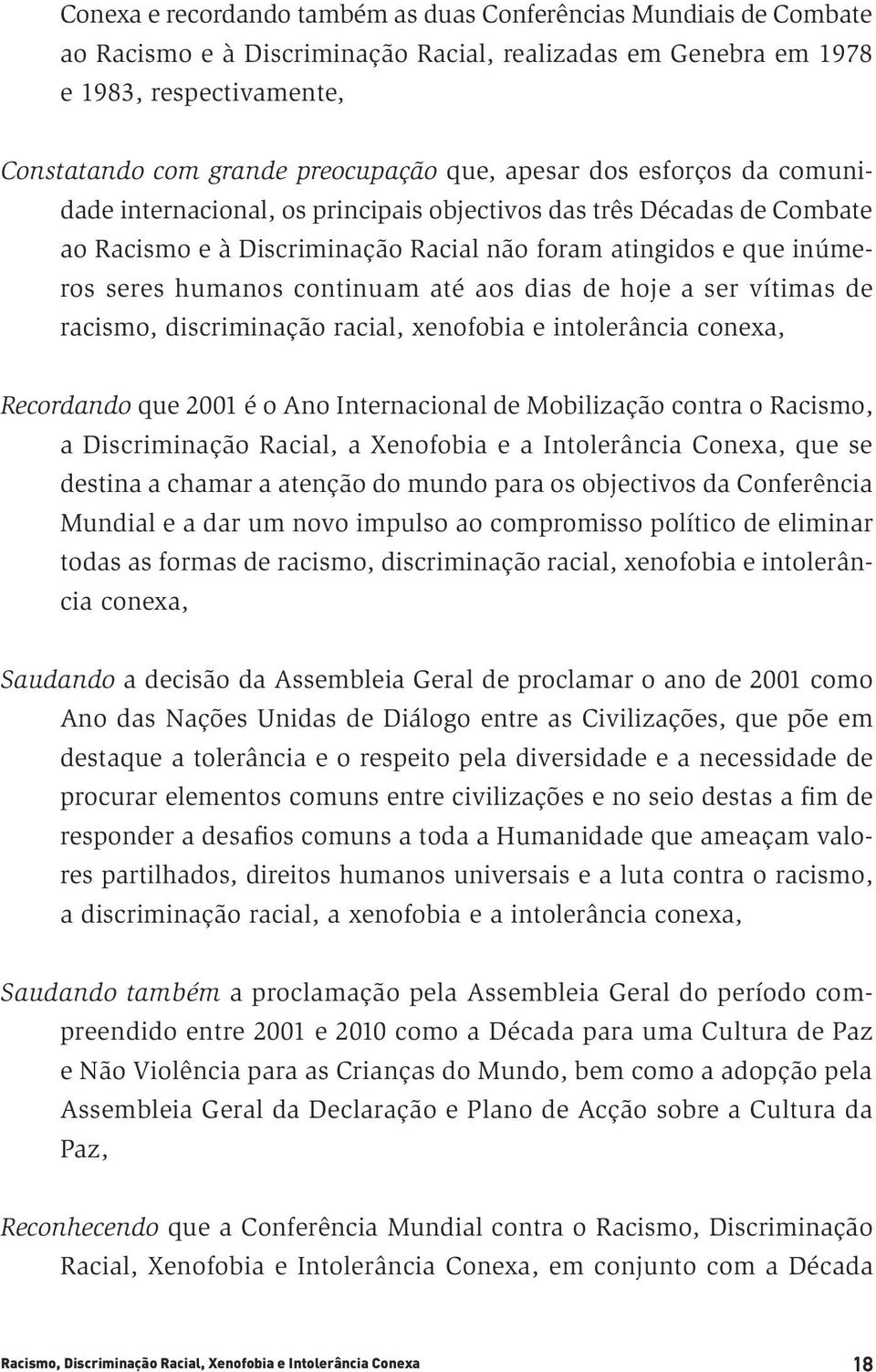 até aos dias de hoje a ser vítimas de racismo, discriminação racial, xenofobia e intolerância conexa, Recordando que 2001 é o Ano Internacional de Mobilização contra o Racismo, a Discriminação