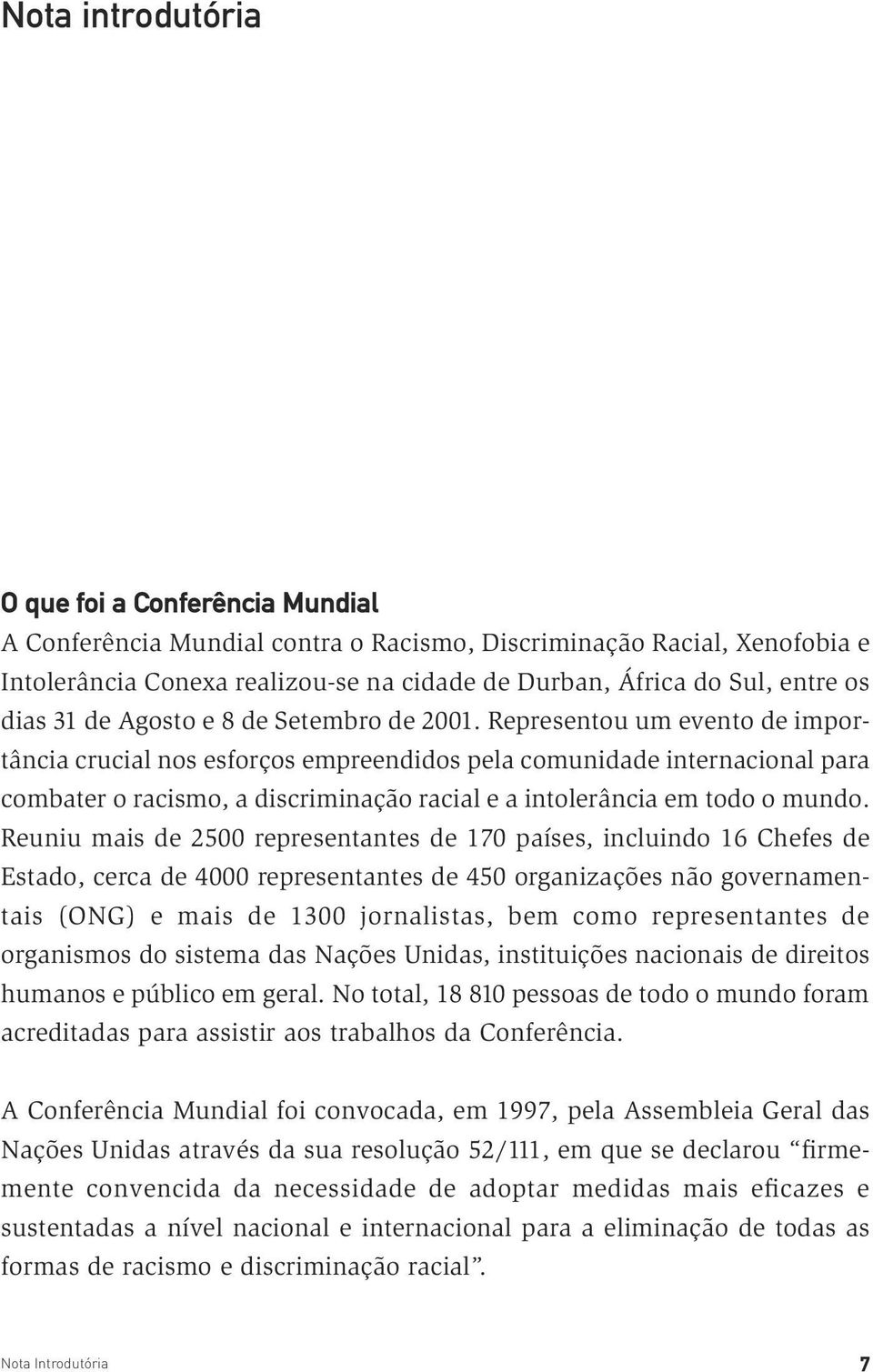 Representou um evento de importância crucial nos esforços empreendidos pela comunidade internacional para combater o racismo, a discriminação racial e a intolerância em todo o mundo.