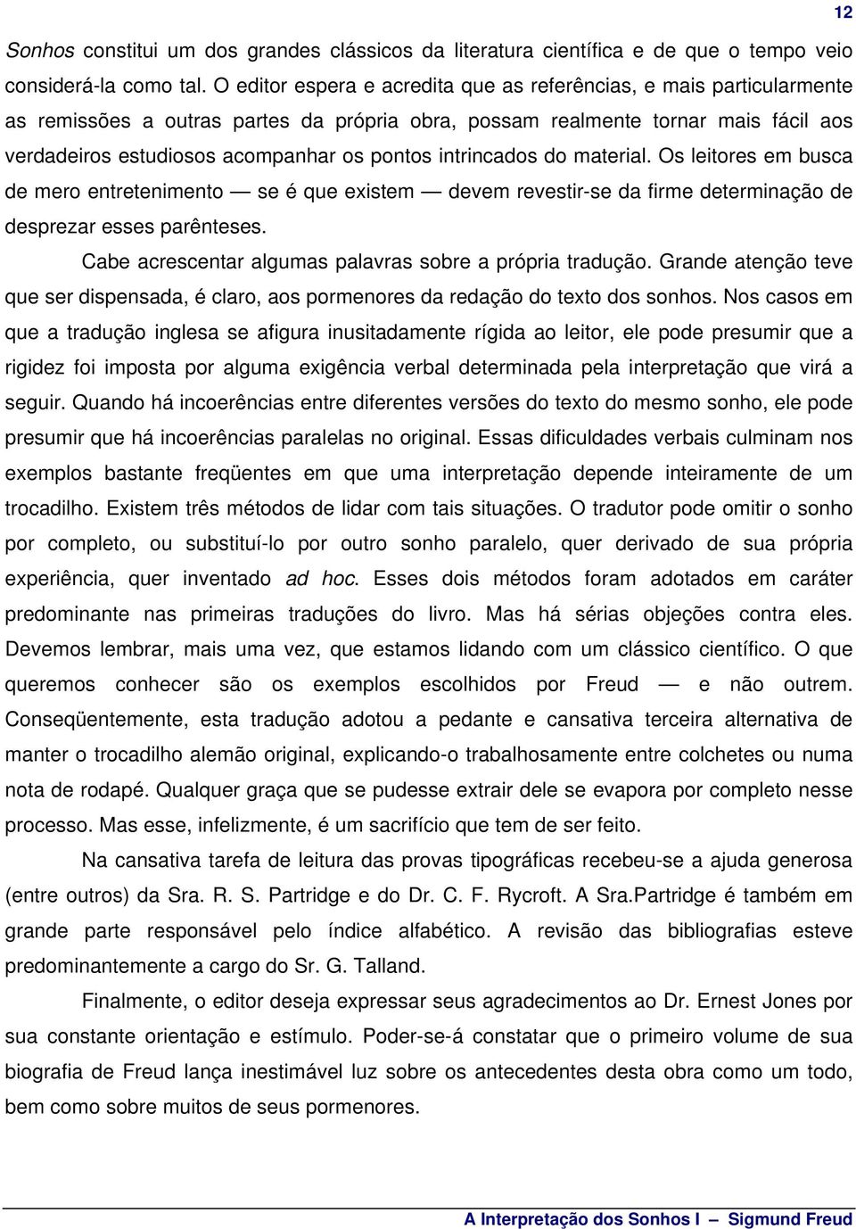 intrincados do material. Os leitores em busca de mero entretenimento se é que existem devem revestir-se da firme determinação de desprezar esses parênteses.