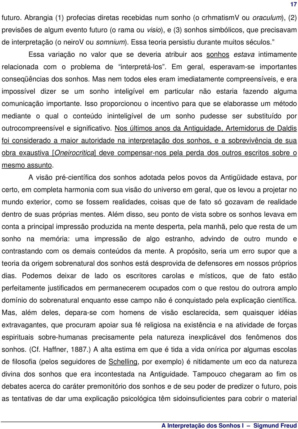 neirov ou somnium). Essa teoria persistiu durante muitos séculos. Essa variação no valor que se deveria atribuir aos sonhos estava intimamente relacionada com o problema de interpretá-los.