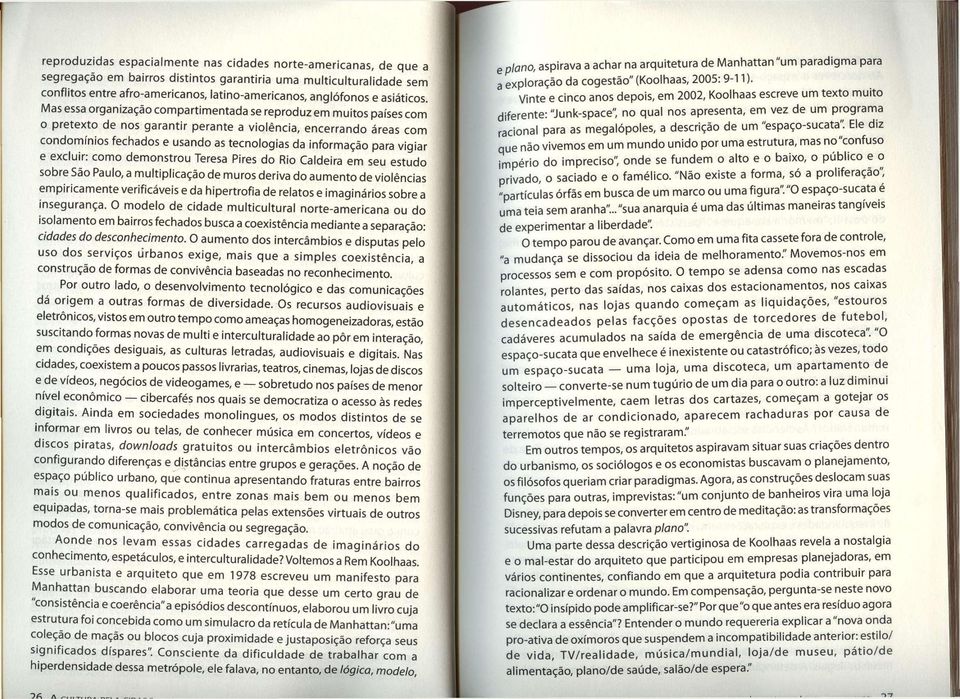 Mas essa organizacáo compartimentada se reproduz em muitos países com o pretexto de nos garantir perante a violencia, encerrando áreas com condominios fechados e usando as tecnologías da informacáo