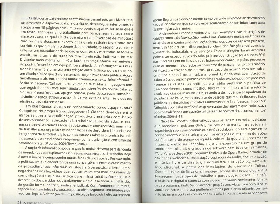 Dir-se-ia que é um texto laboriosamente trabalhado para parecer sem autor, como o espaco-sucata do qual ele diz que nao o tem, "overdose de minucias".