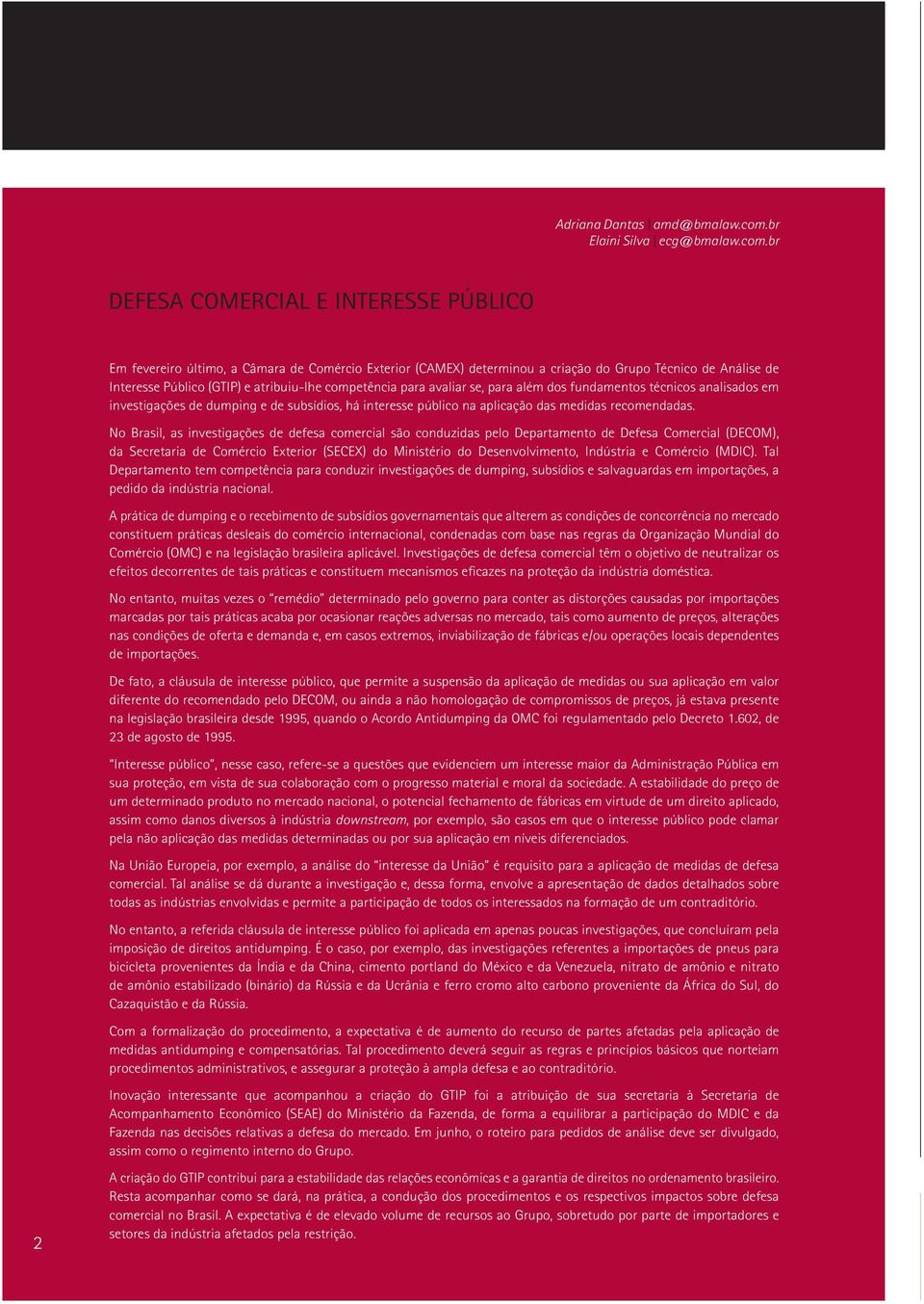br DEFESA COMERCIAL E INTERESSE PÚBLICO Em fevereiro último, a Câmara de Comércio Exterior (CAMEX) determinou a criação do Grupo Técnico de Análise de Interesse Público (GTIP) e atribuiu-lhe