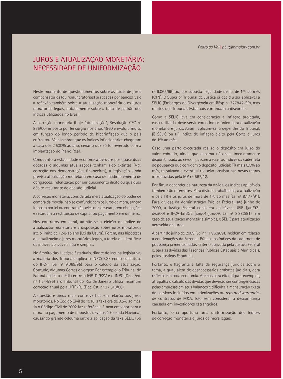 também sobre a atualização monetária e os juros moratórios legais, notadamente sobre a falta de padrão dos índices utilizados no Brasil.