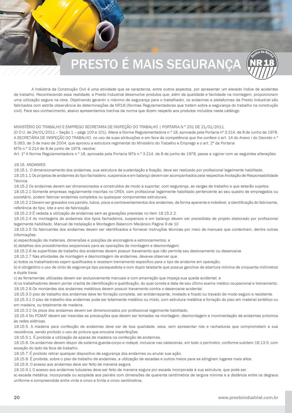 Objetivando garantir o máximo de segurança para o trabalhador, os andaimes e plataformas da Presto Industrial são fabricados com estrita observância às determinações da NR18 (Normas Regulamentadoras