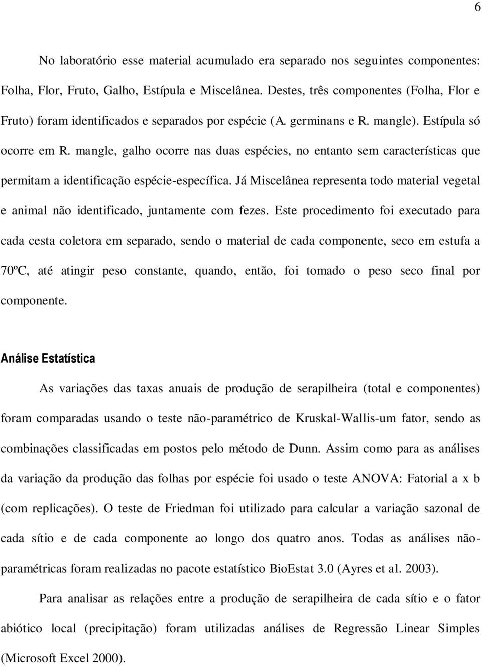 mangle, galho ocorre nas duas espécies, no entanto sem características que permitam a identificação espécie-específica.