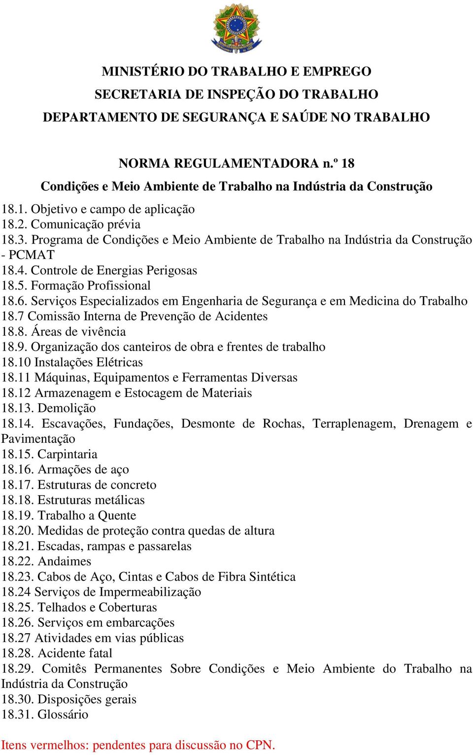 Programa de Condições e Meio Ambiente de Trabalho na Indústria da Construção - PCMAT 18.4. Controle de Energias Perigosas 18.5. Formação Profissional 18.6.