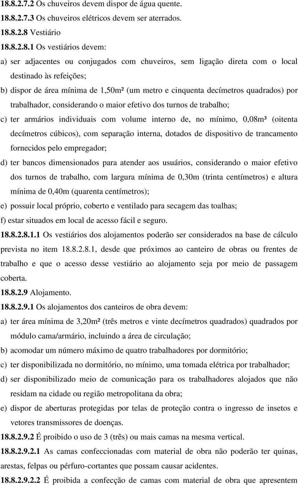 turnos de trabalho; c) ter armários individuais com volume interno de, no mínimo, 0,08m³ (oitenta decímetros cúbicos), com separação interna, dotados de dispositivo de trancamento fornecidos pelo