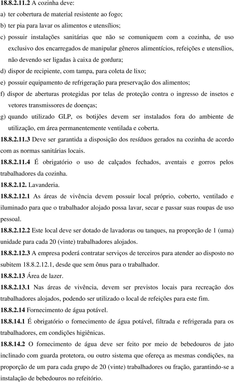 exclusivo dos encarregados de manipular gêneros alimentícios, refeições e utensílios, não devendo ser ligadas à caixa de gordura; d) dispor de recipiente, com tampa, para coleta de lixo; e) possuir