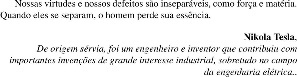 Nikola Tesla, De origem sérvia, foi um engenheiro e inventor que contribuiu