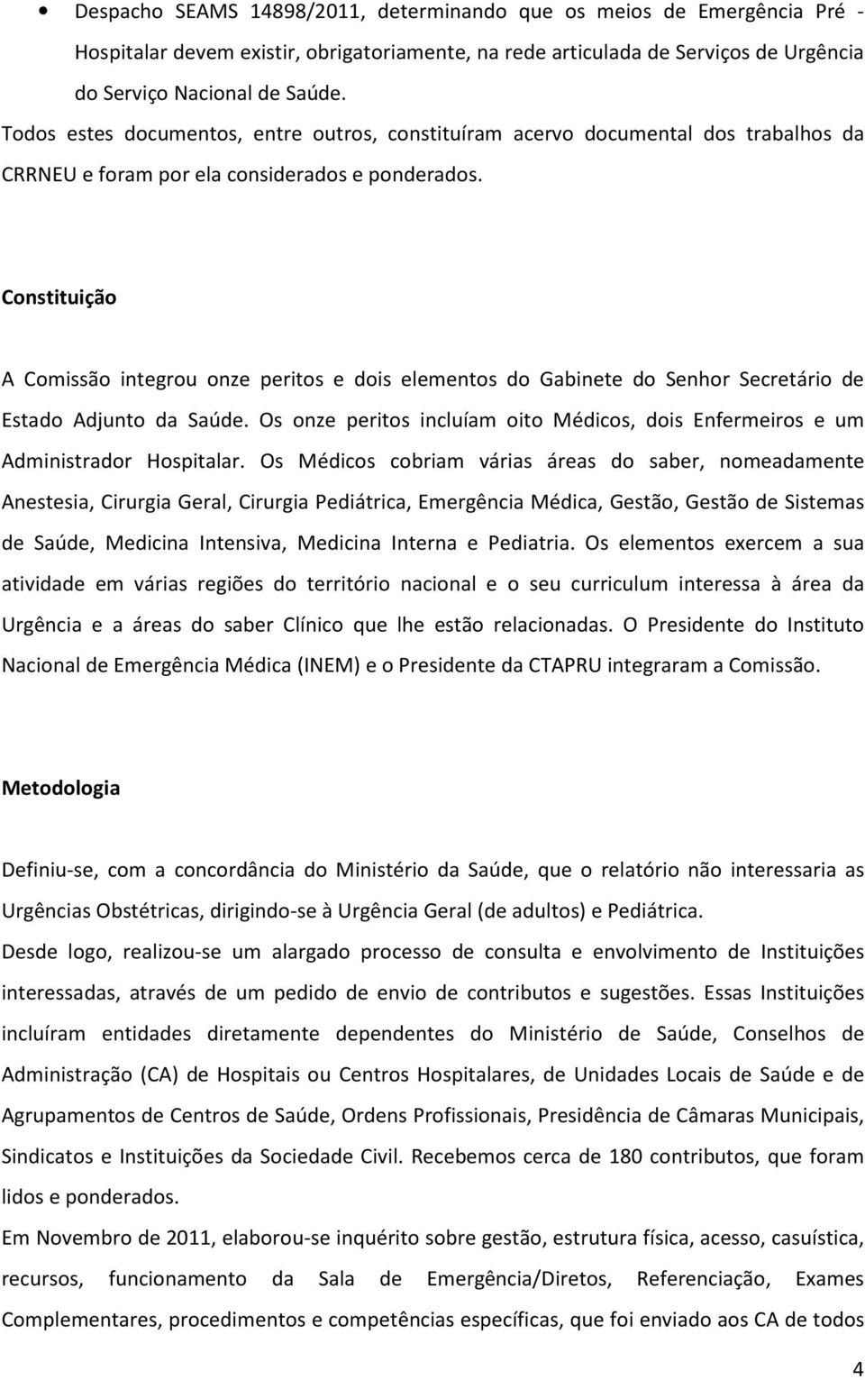 Constituição A Comissão integrou onze peritos e dois elementos do Gabinete do Senhor Secretário de Estado Adjunto da Saúde.