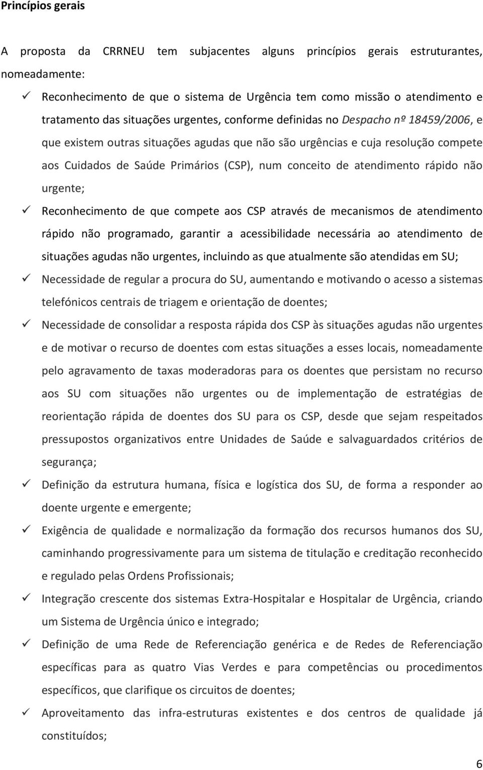 conceito de atendimento rápido não urgente; Reconhecimento de que compete aos CSP através de mecanismos de atendimento rápido não programado, garantir a acessibilidade necessária ao atendimento de