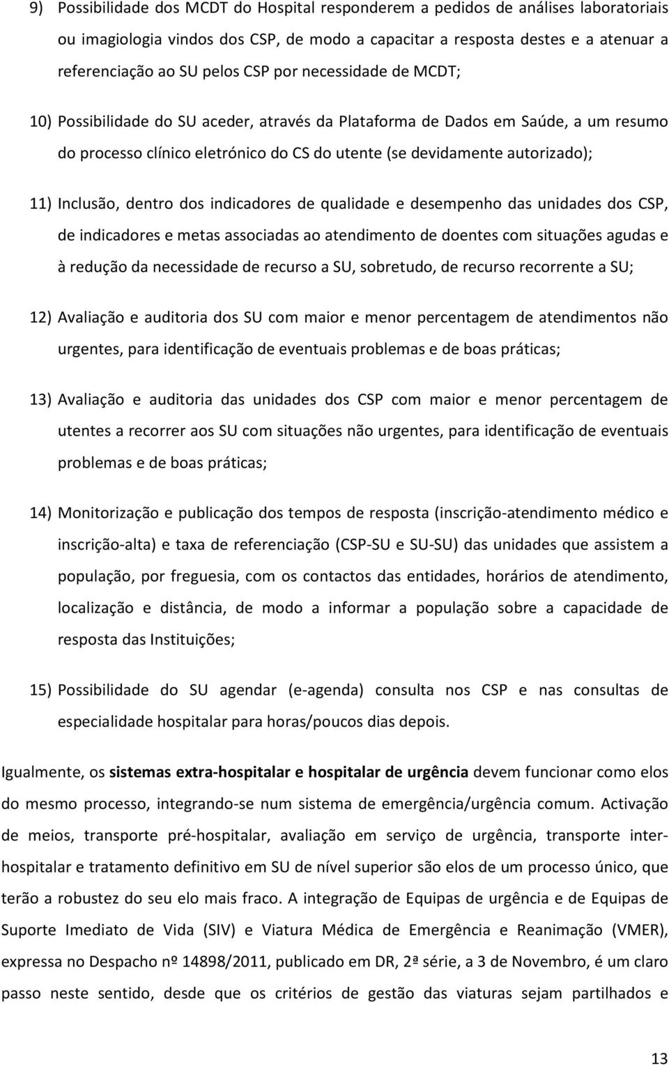 dentro dos indicadores de qualidade e desempenho das unidades dos CSP, de indicadores e metas associadas ao atendimento de doentes com situações agudas e à redução da necessidade de recurso a SU,