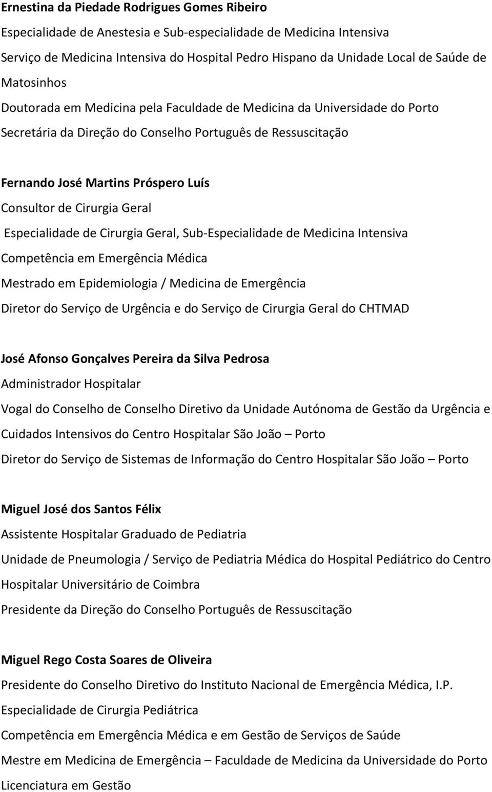 Cirurgia Geral Especialidade de Cirurgia Geral, Sub-Especialidade de Medicina Intensiva Competência em Emergência Médica Mestrado em Epidemiologia / Medicina de Emergência Diretor do Serviço de