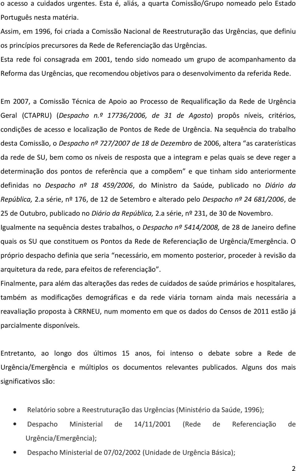 Esta rede foi consagrada em 2001, tendo sido nomeado um grupo de acompanhamento da Reforma das Urgências, que recomendou objetivos para o desenvolvimento da referida Rede.