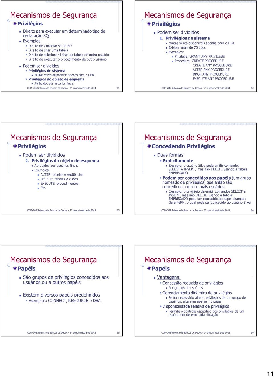 Atribuídos aos usuários finais CCM-205 Sistema de Bancos de Dados - 2 quadrimestre de 2011 61 Mecanismos de Segurança Privilégios Podem ser divididos 1.