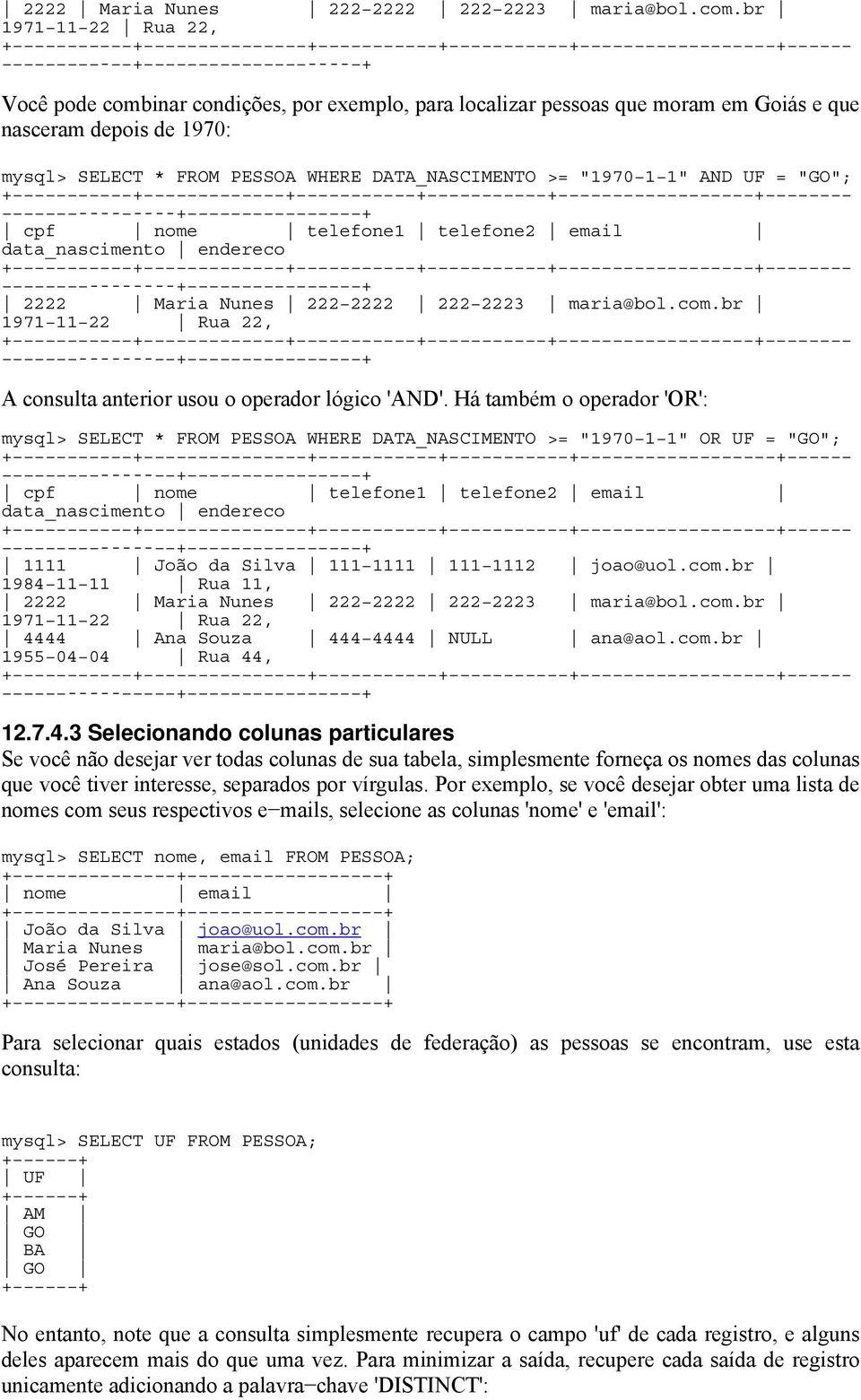 >= "1970 1 1" AND UF = "GO"; + + + + + + ---- ----+ + cpf nome telefone1 telefone2 email data_nascimento endereco + + + + + + --------+ + br 1971 11 22 Rua 22, + + + + + + ------- + + A consulta