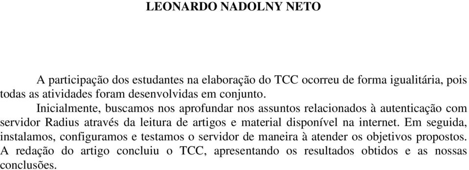 Inicialmente, buscamos nos aprofundar nos assuntos relacionados à autenticação com servidor Radius através da leitura de artigos e